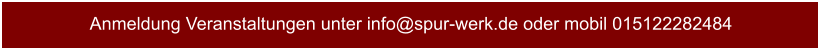 Anmeldung Veranstaltungen unter info@spur-werk.de oder mobil 015122282484